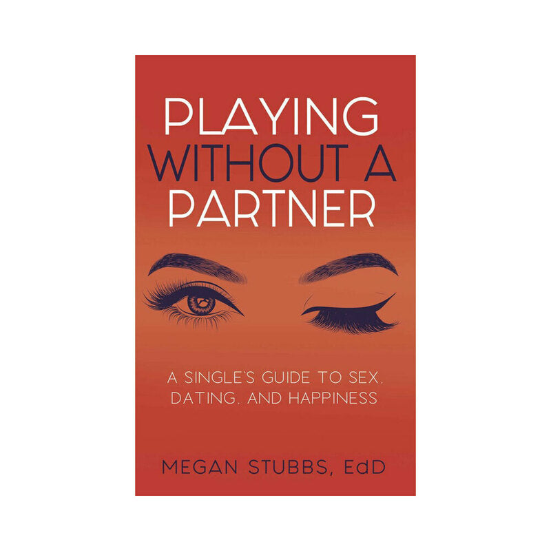 Playing Without a Partner: A Single''s Guide to Sex, Dating, and Happiness